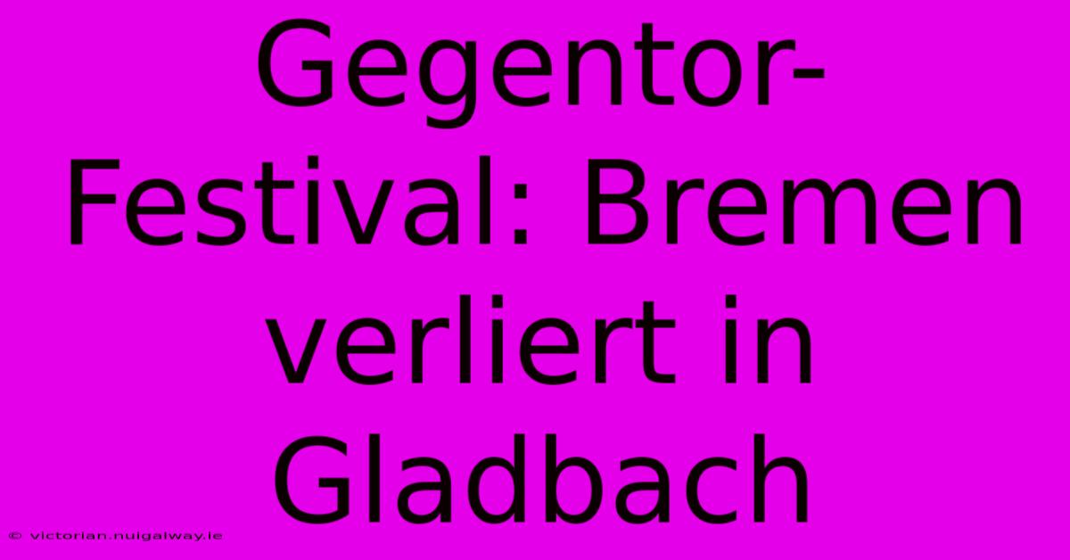 Gegentor-Festival: Bremen Verliert In Gladbach 