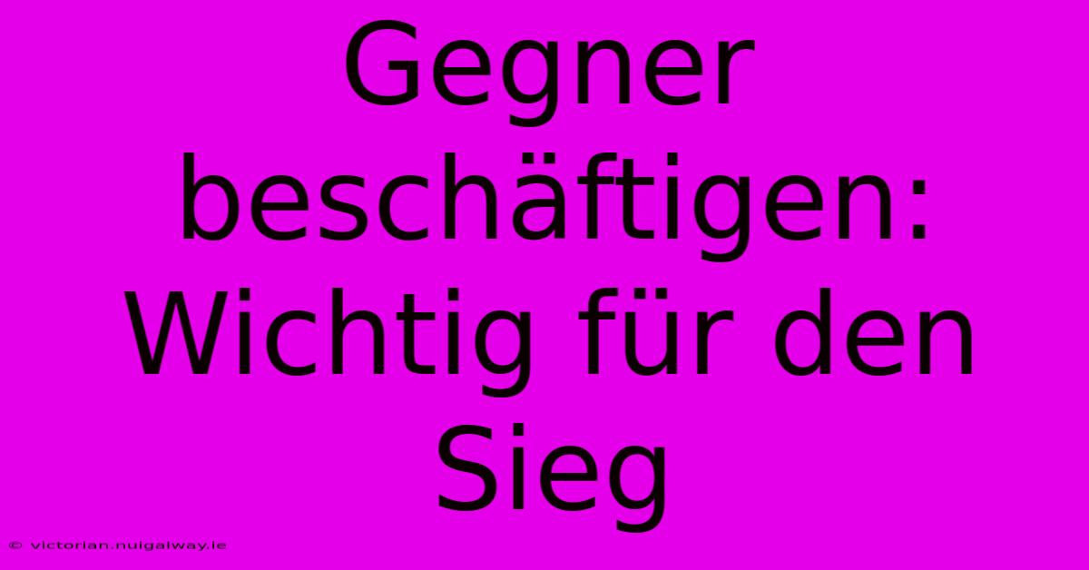 Gegner Beschäftigen: Wichtig Für Den Sieg