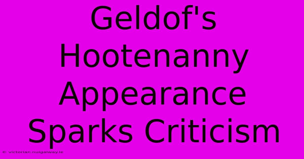 Geldof's Hootenanny Appearance Sparks Criticism