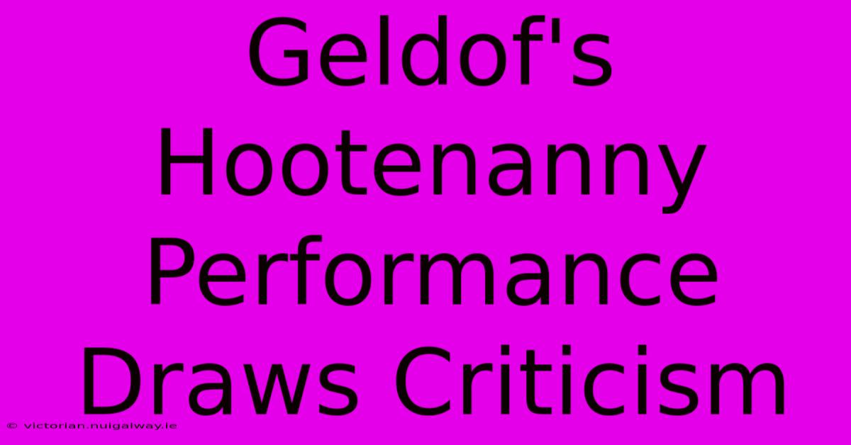 Geldof's Hootenanny Performance Draws Criticism