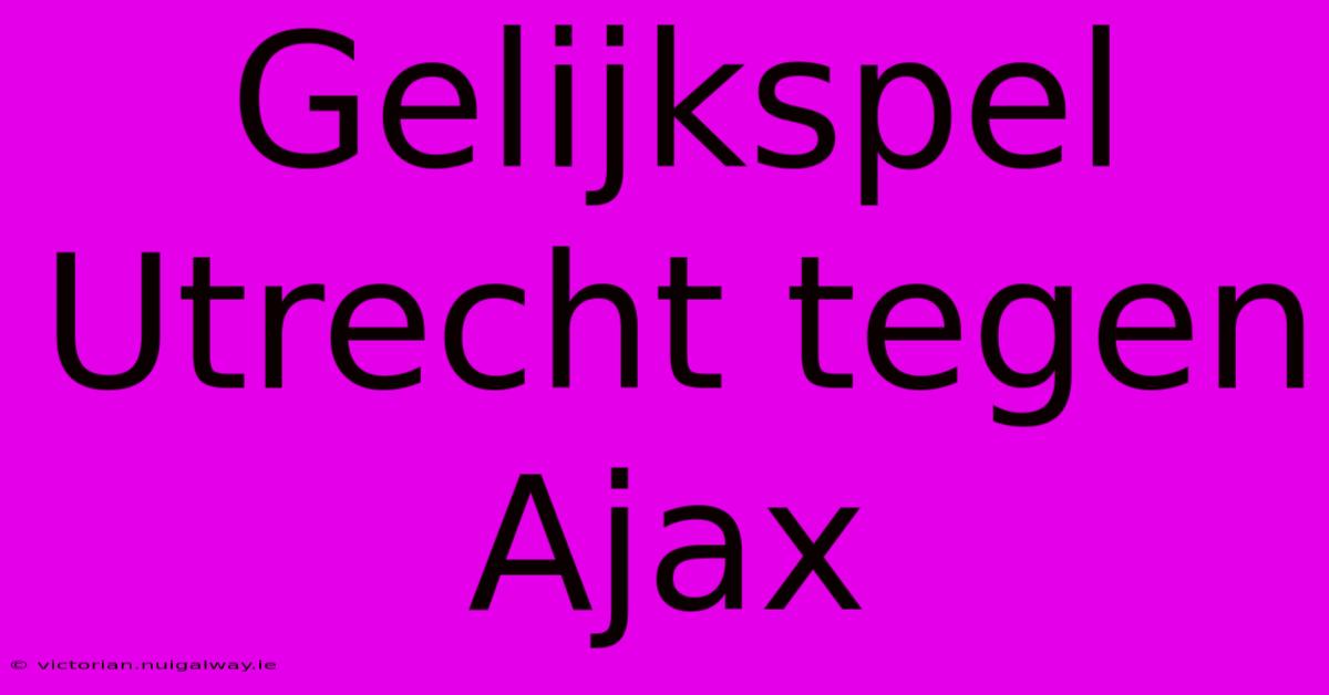 Gelijkspel Utrecht Tegen Ajax