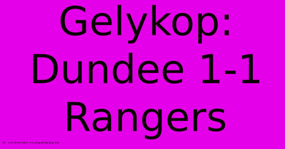 Gelykop: Dundee 1-1 Rangers