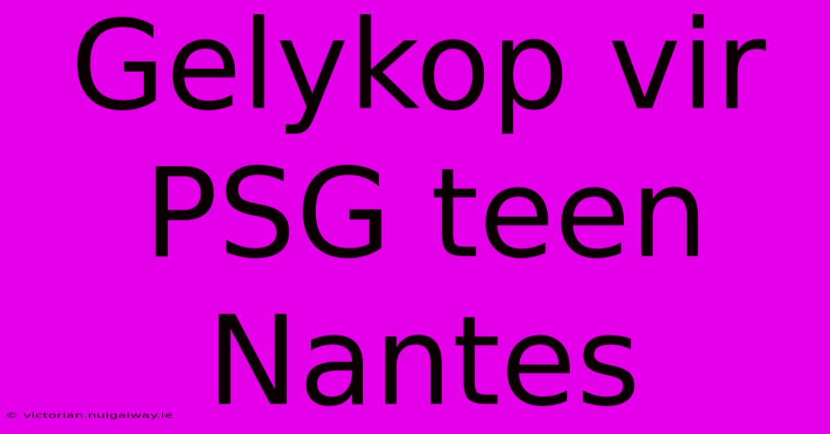 Gelykop Vir PSG Teen Nantes