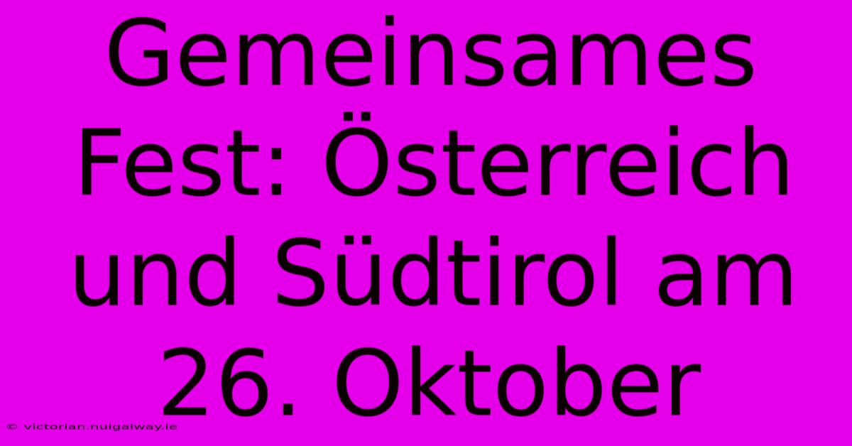 Gemeinsames Fest: Österreich Und Südtirol Am 26. Oktober