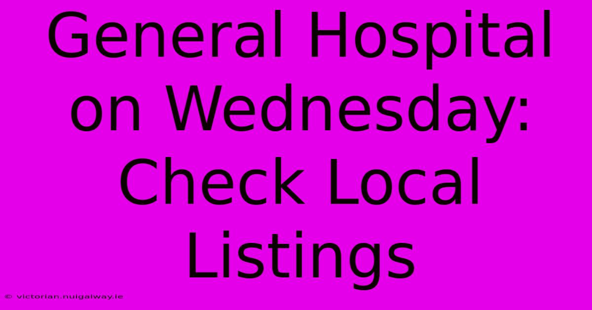 General Hospital On Wednesday: Check Local Listings