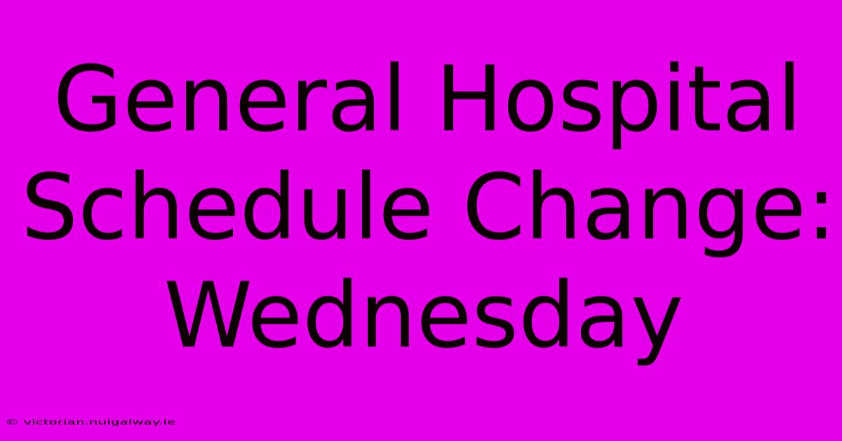 General Hospital Schedule Change: Wednesday