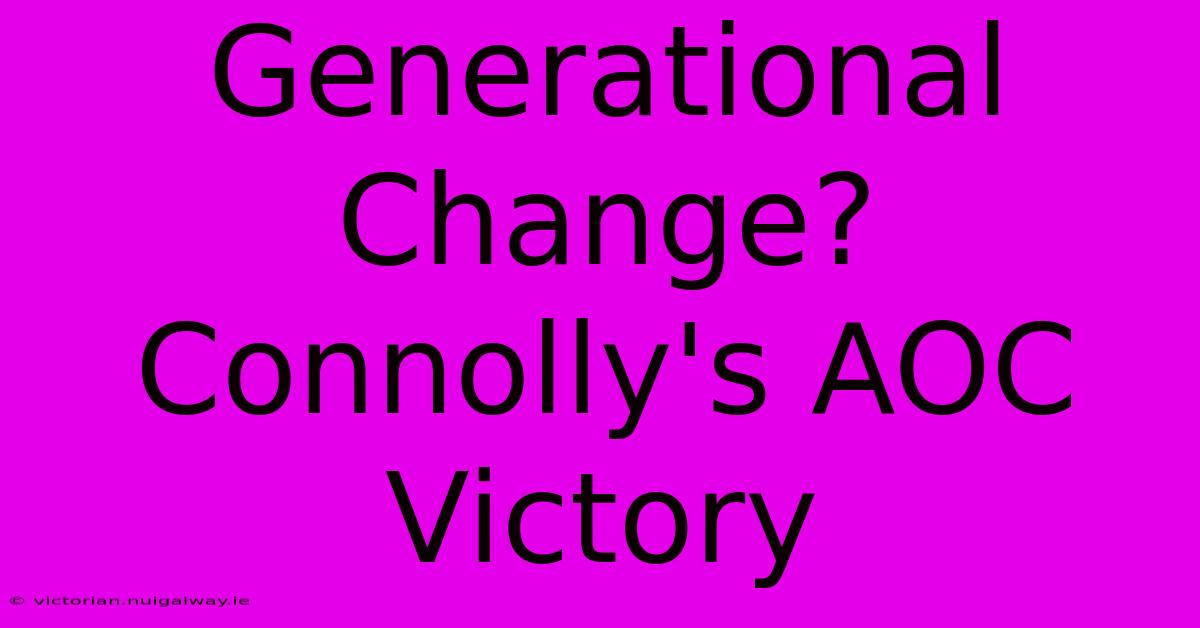 Generational Change? Connolly's AOC Victory