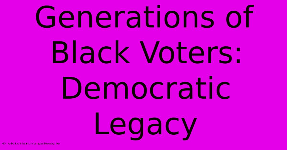 Generations Of Black Voters: Democratic Legacy