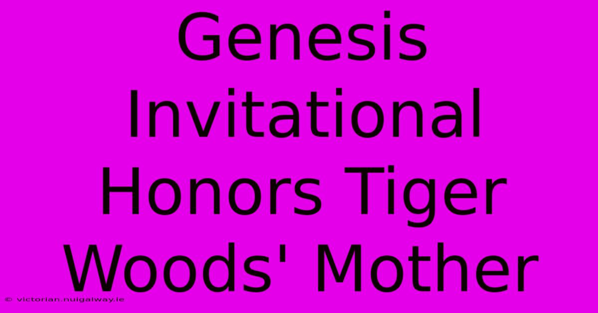 Genesis Invitational Honors Tiger Woods' Mother