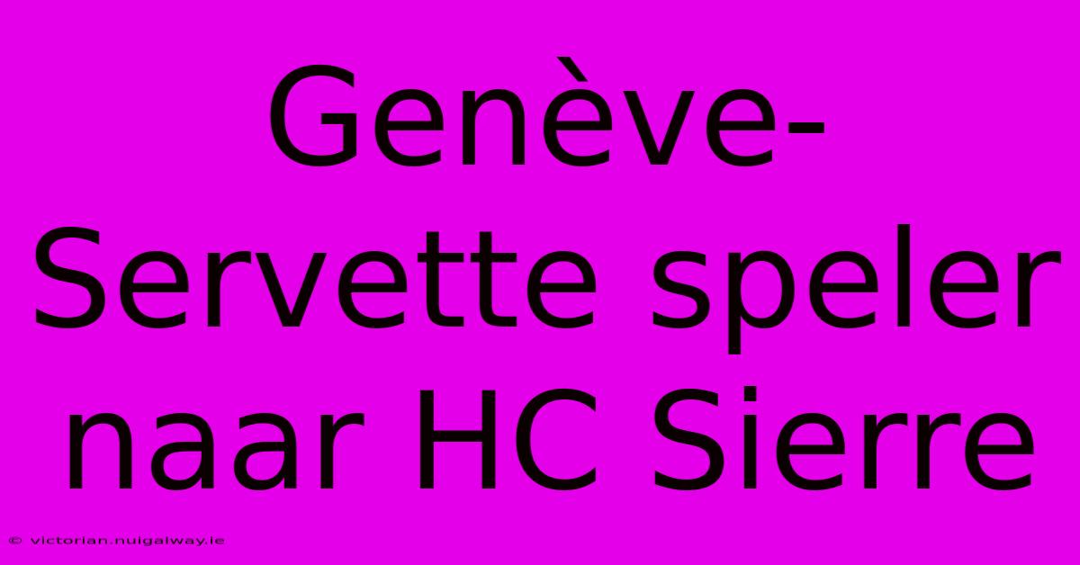 Genève-Servette Speler Naar HC Sierre