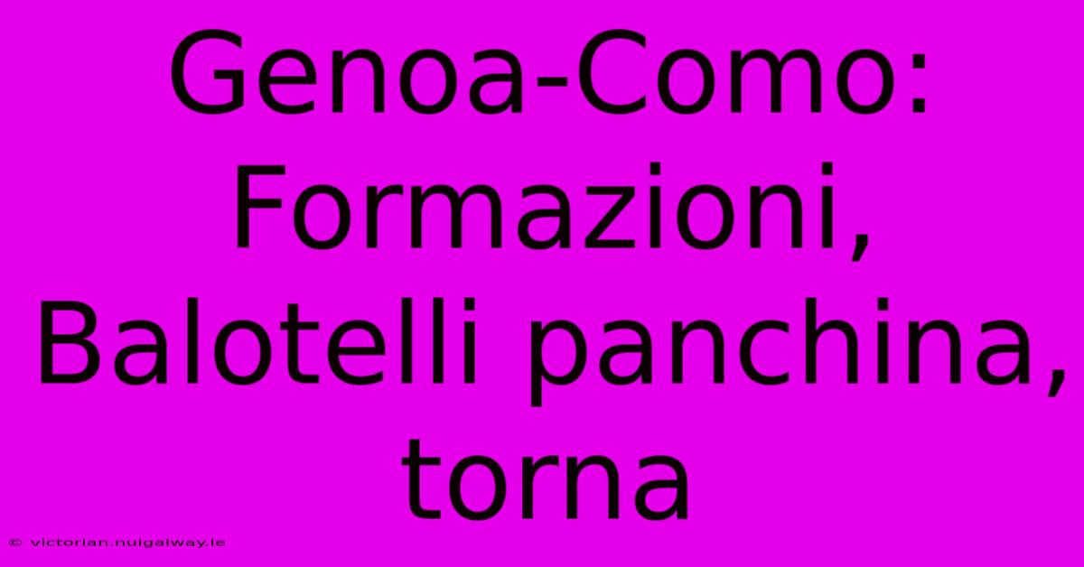Genoa-Como: Formazioni, Balotelli Panchina, Torna 