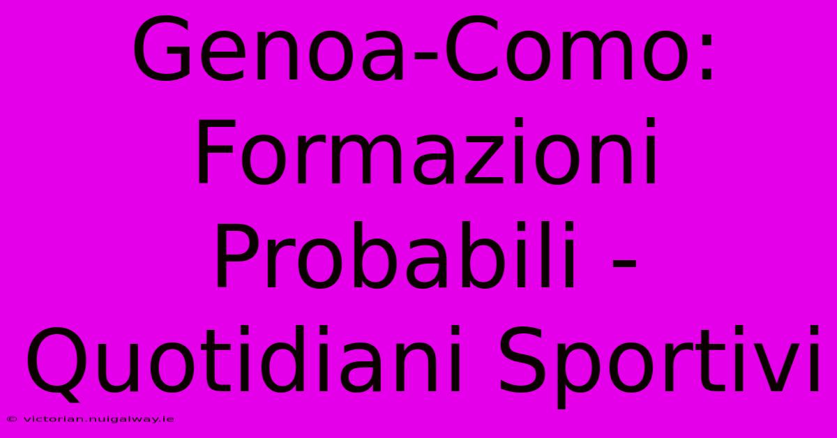 Genoa-Como: Formazioni Probabili - Quotidiani Sportivi