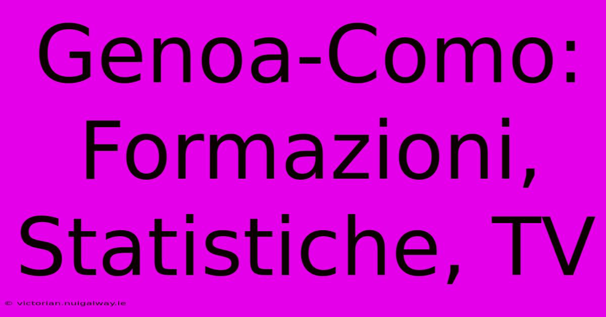 Genoa-Como: Formazioni, Statistiche, TV