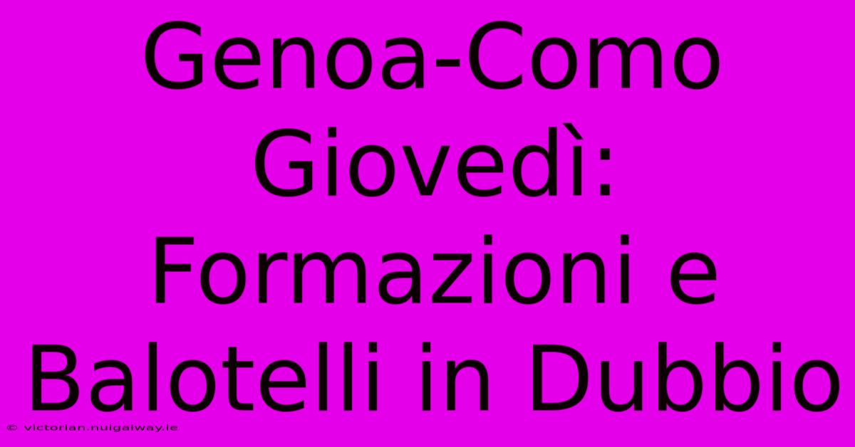 Genoa-Como Giovedì: Formazioni E Balotelli In Dubbio