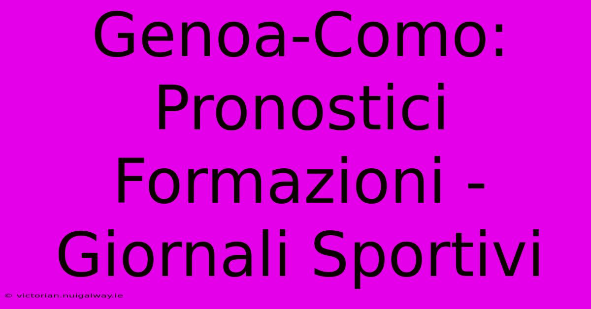 Genoa-Como: Pronostici Formazioni - Giornali Sportivi