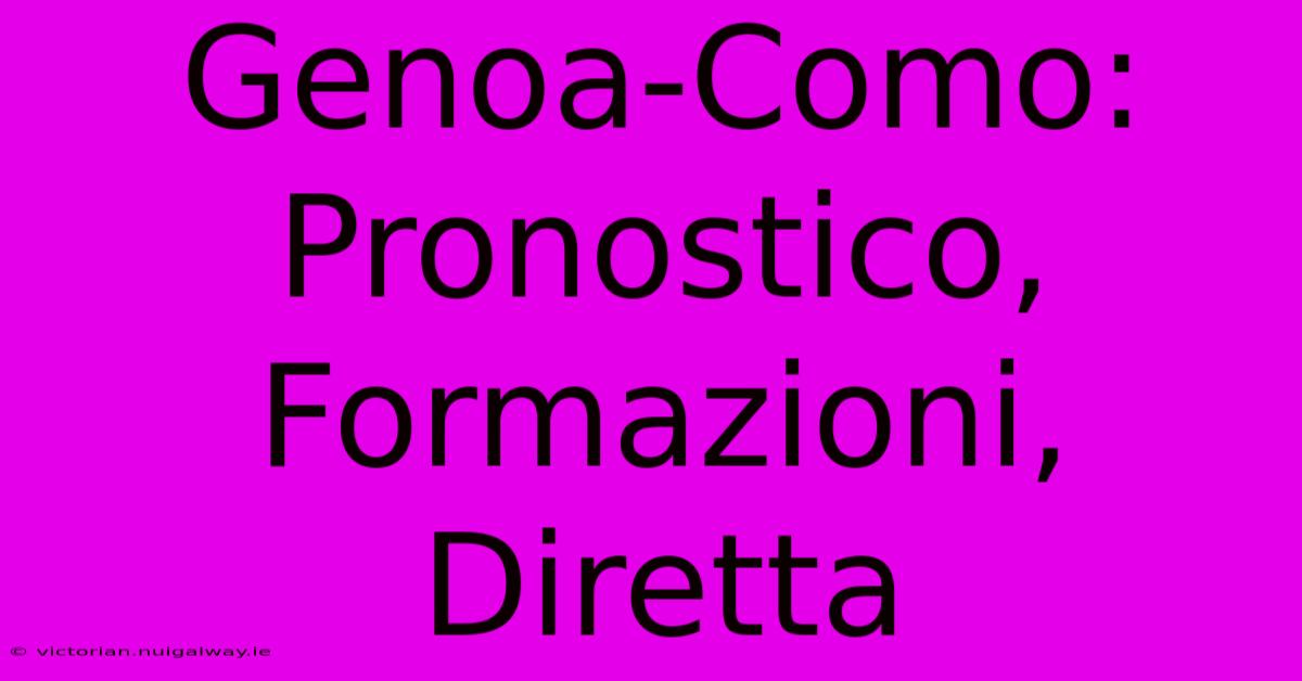 Genoa-Como: Pronostico, Formazioni, Diretta 