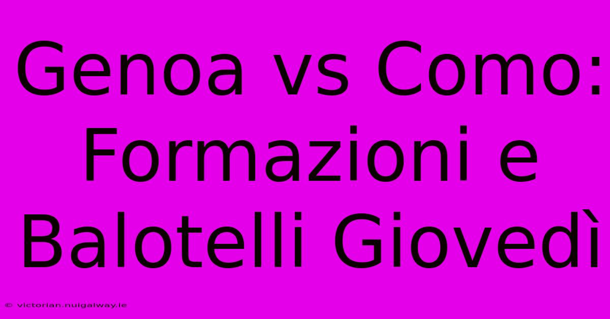 Genoa Vs Como: Formazioni E Balotelli Giovedì