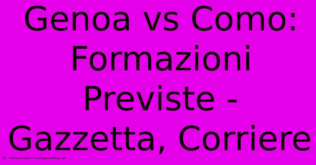 Genoa Vs Como: Formazioni Previste - Gazzetta, Corriere