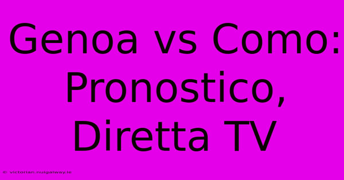 Genoa Vs Como: Pronostico, Diretta TV