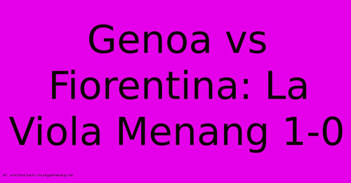 Genoa Vs Fiorentina: La Viola Menang 1-0 