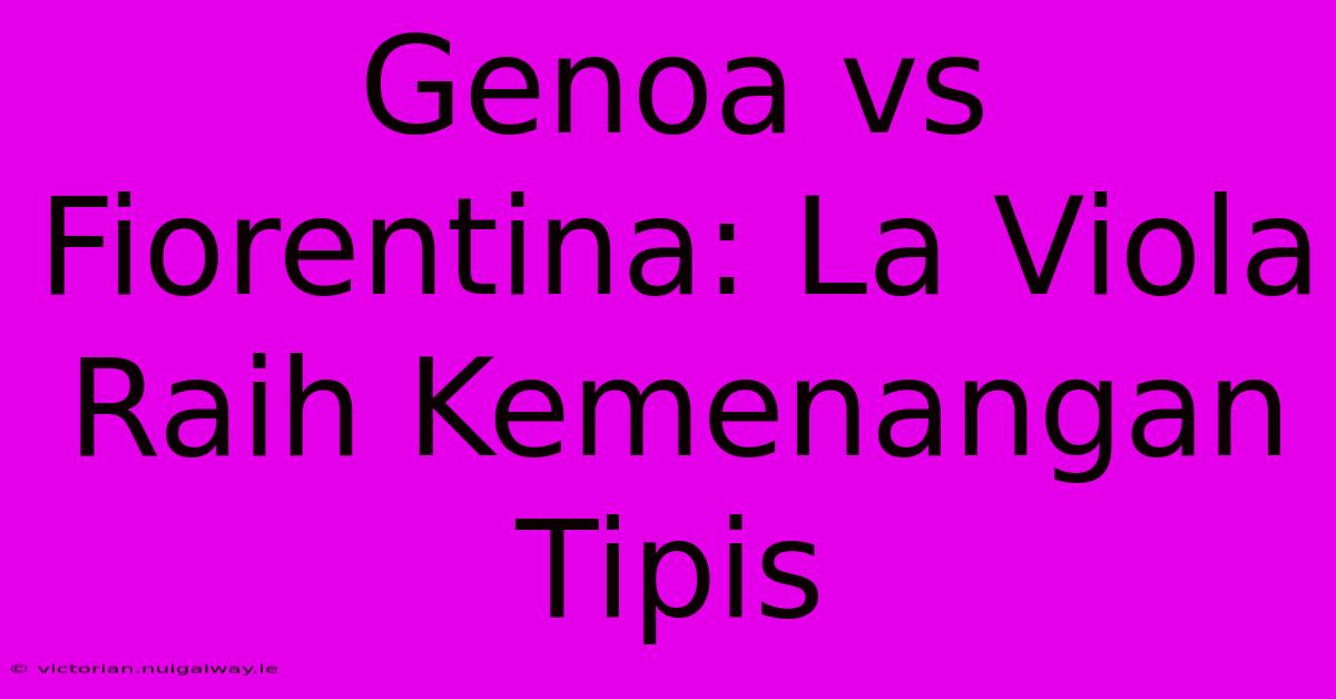 Genoa Vs Fiorentina: La Viola Raih Kemenangan Tipis