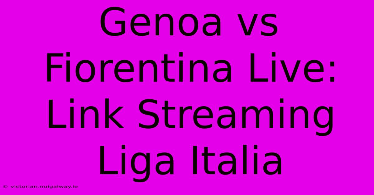 Genoa Vs Fiorentina Live: Link Streaming Liga Italia