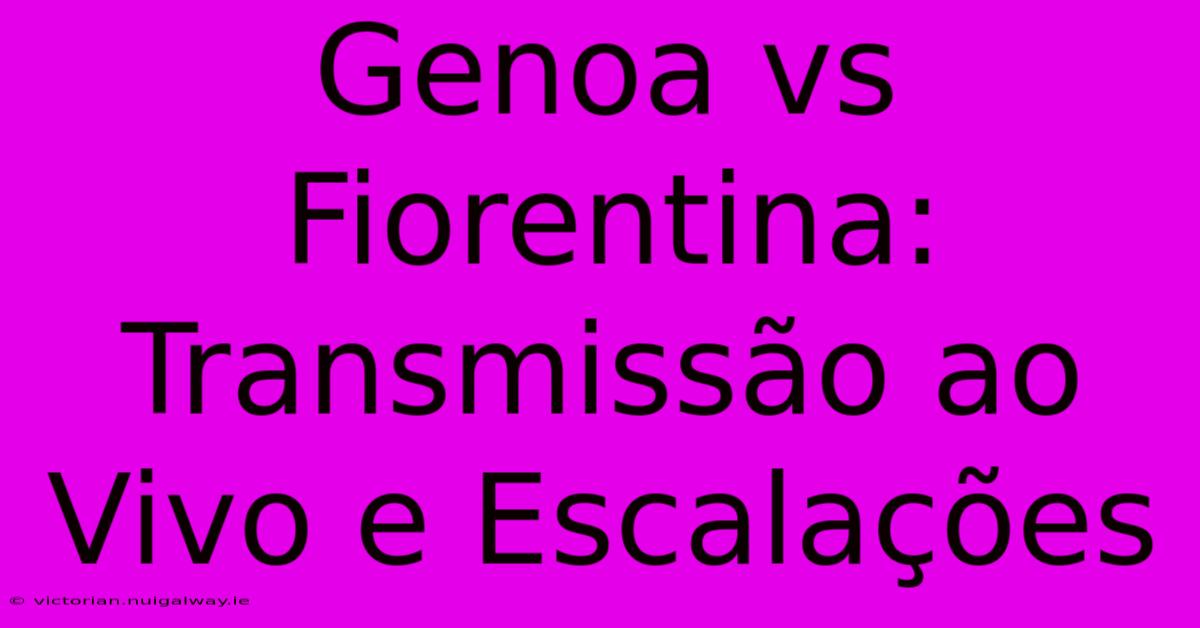 Genoa Vs Fiorentina: Transmissão Ao Vivo E Escalações 