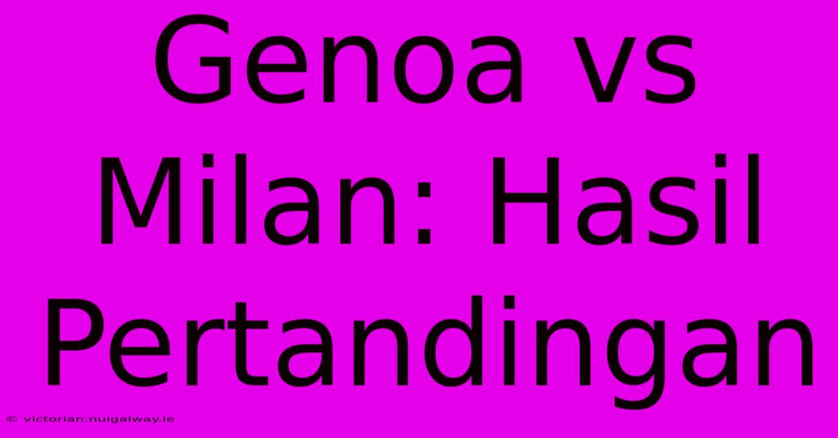 Genoa Vs Milan: Hasil Pertandingan