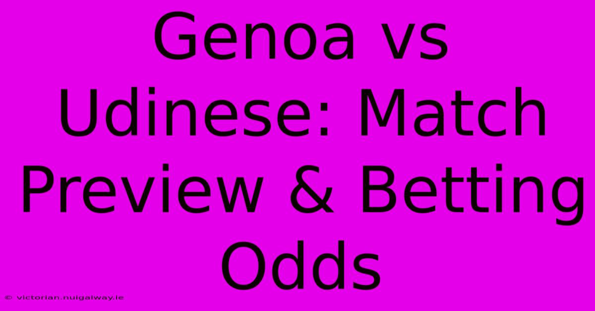 Genoa Vs Udinese: Match Preview & Betting Odds