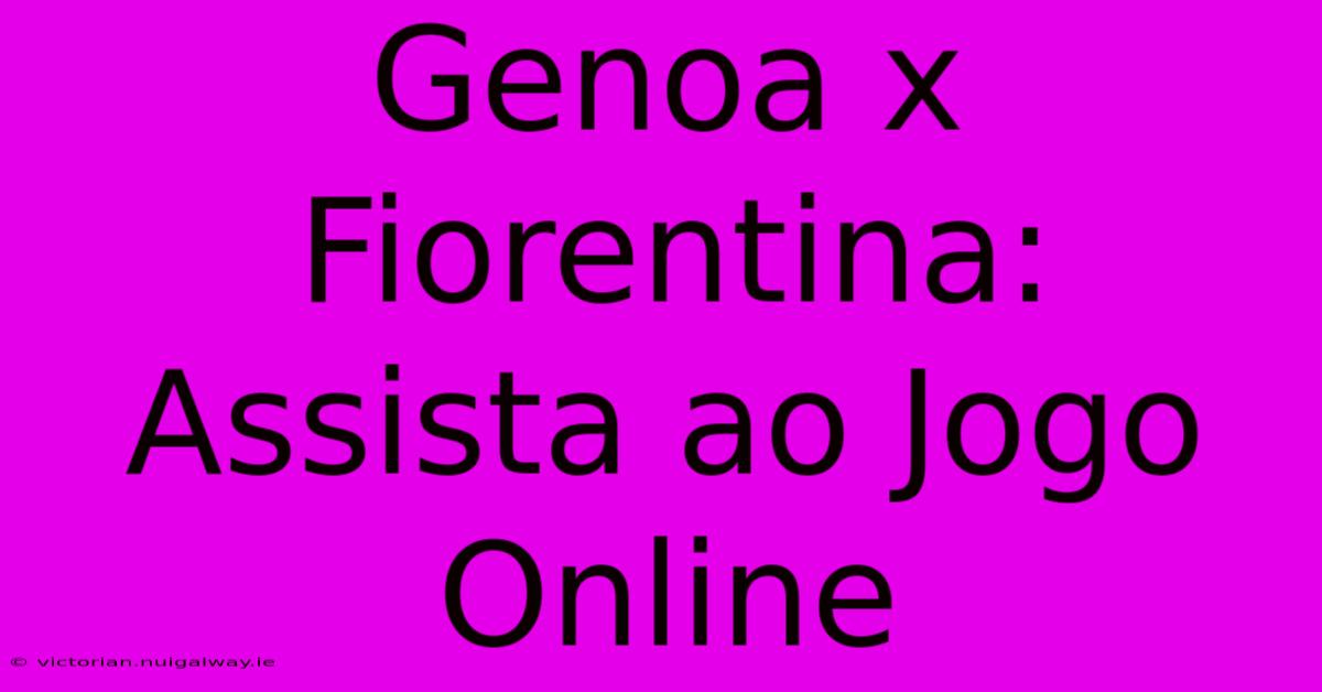 Genoa X Fiorentina: Assista Ao Jogo Online