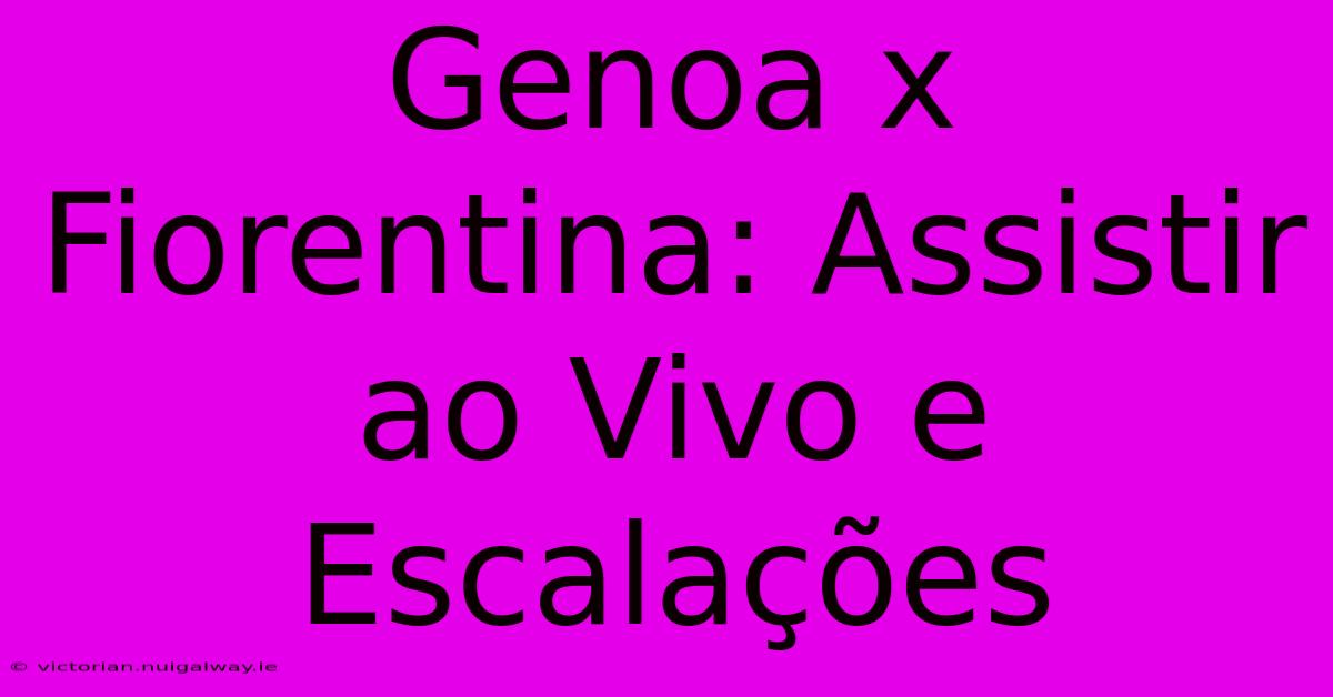 Genoa X Fiorentina: Assistir Ao Vivo E Escalações