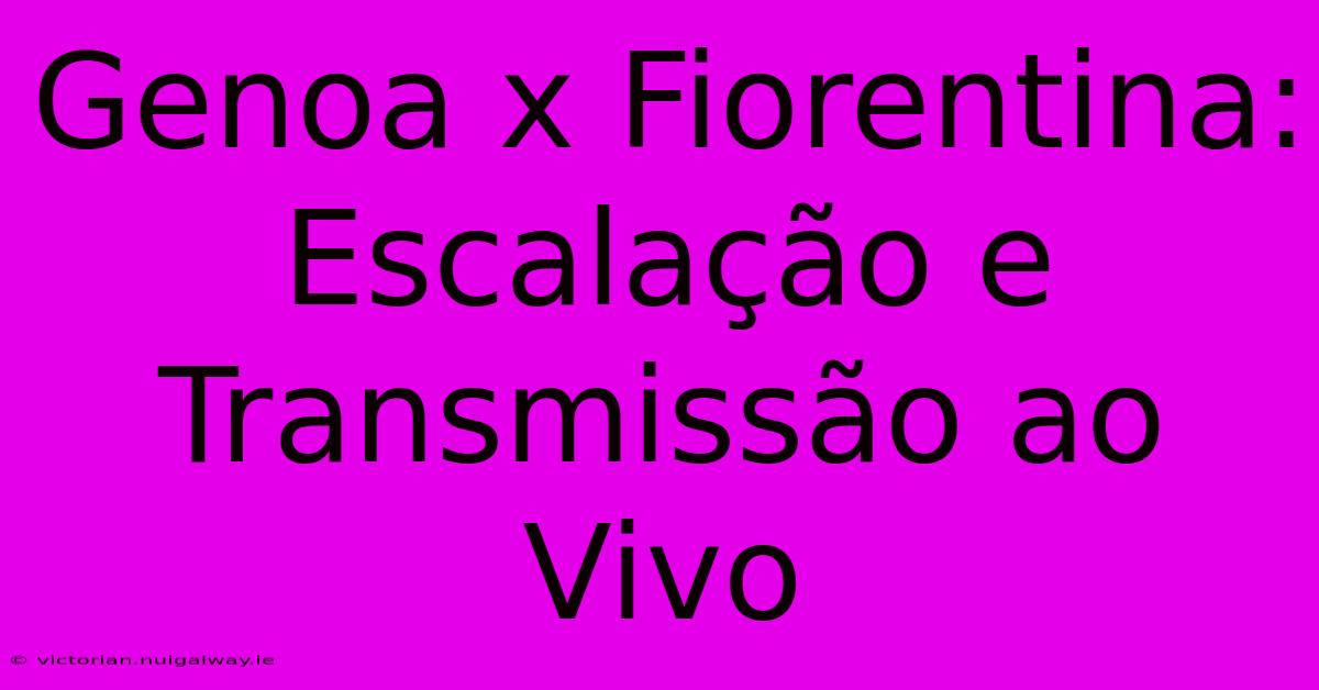 Genoa X Fiorentina: Escalação E Transmissão Ao Vivo