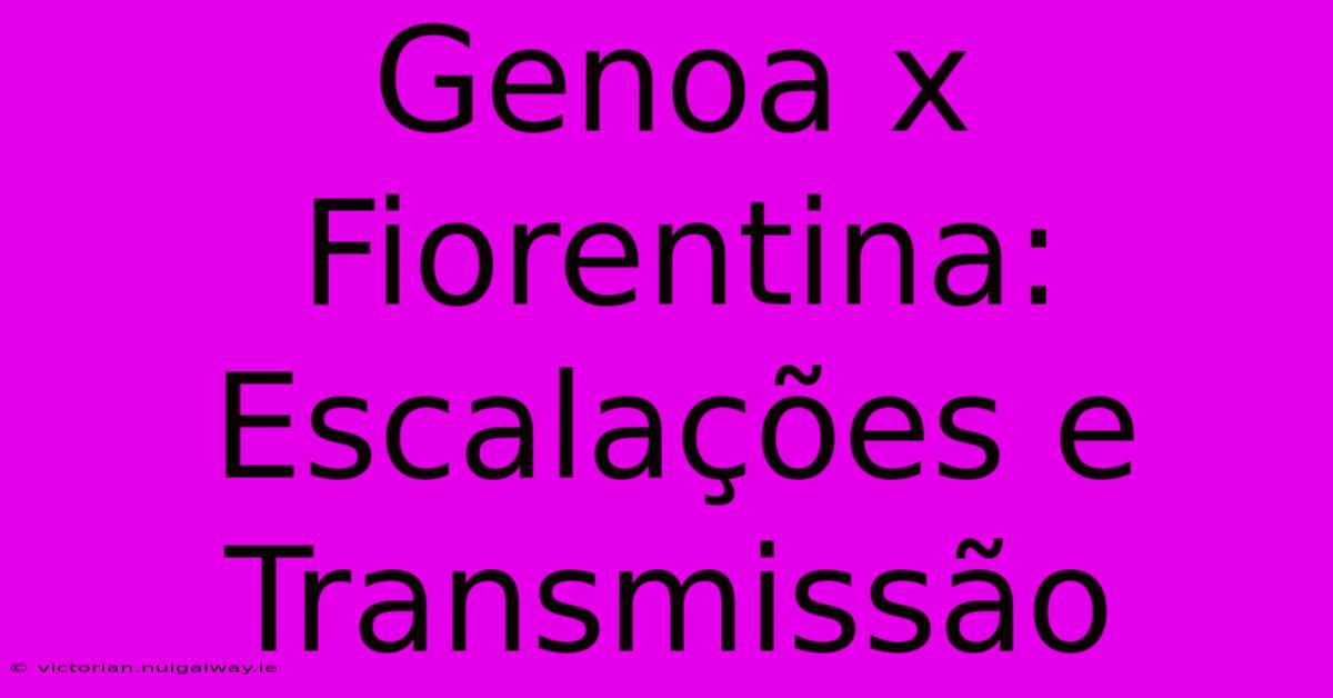 Genoa X Fiorentina: Escalações E Transmissão