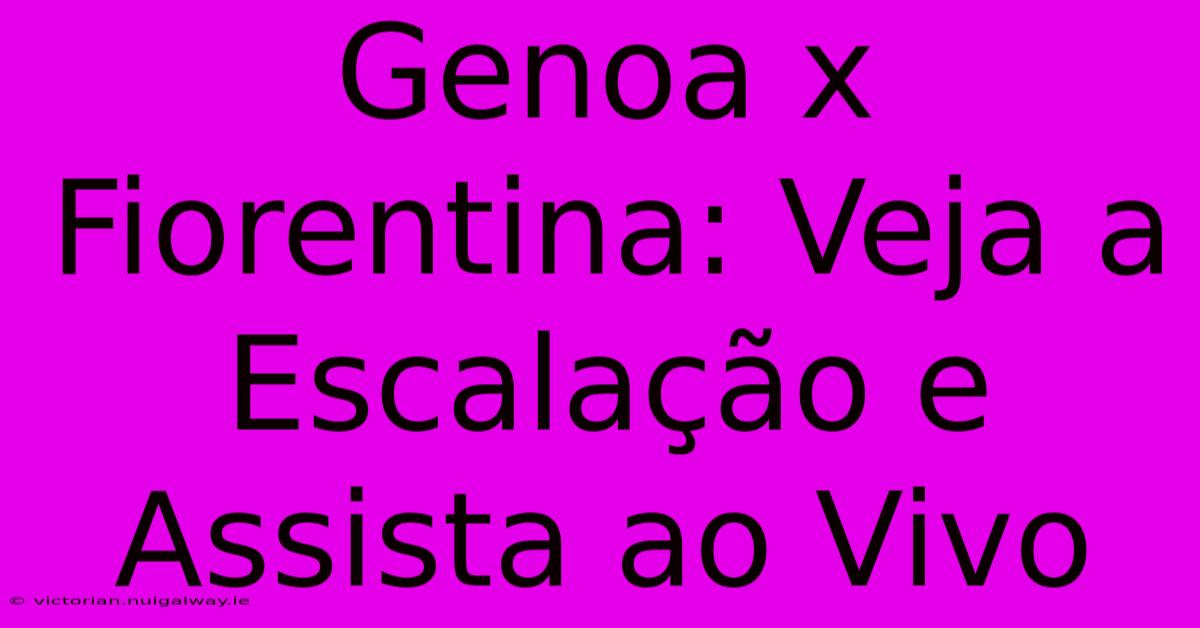 Genoa X Fiorentina: Veja A Escalação E Assista Ao Vivo