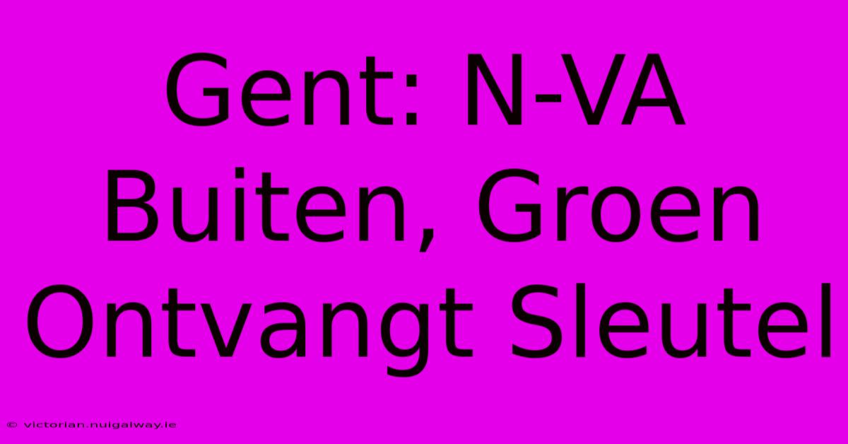 Gent: N-VA Buiten, Groen Ontvangt Sleutel 