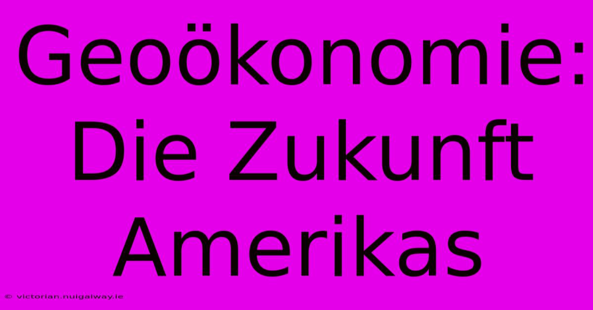 Geoökonomie: Die Zukunft Amerikas