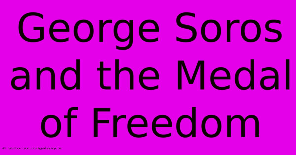 George Soros And The Medal Of Freedom