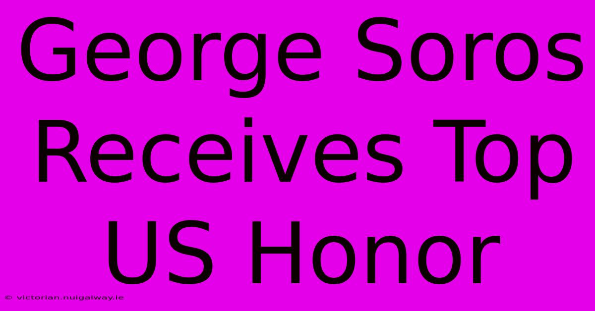 George Soros Receives Top US Honor