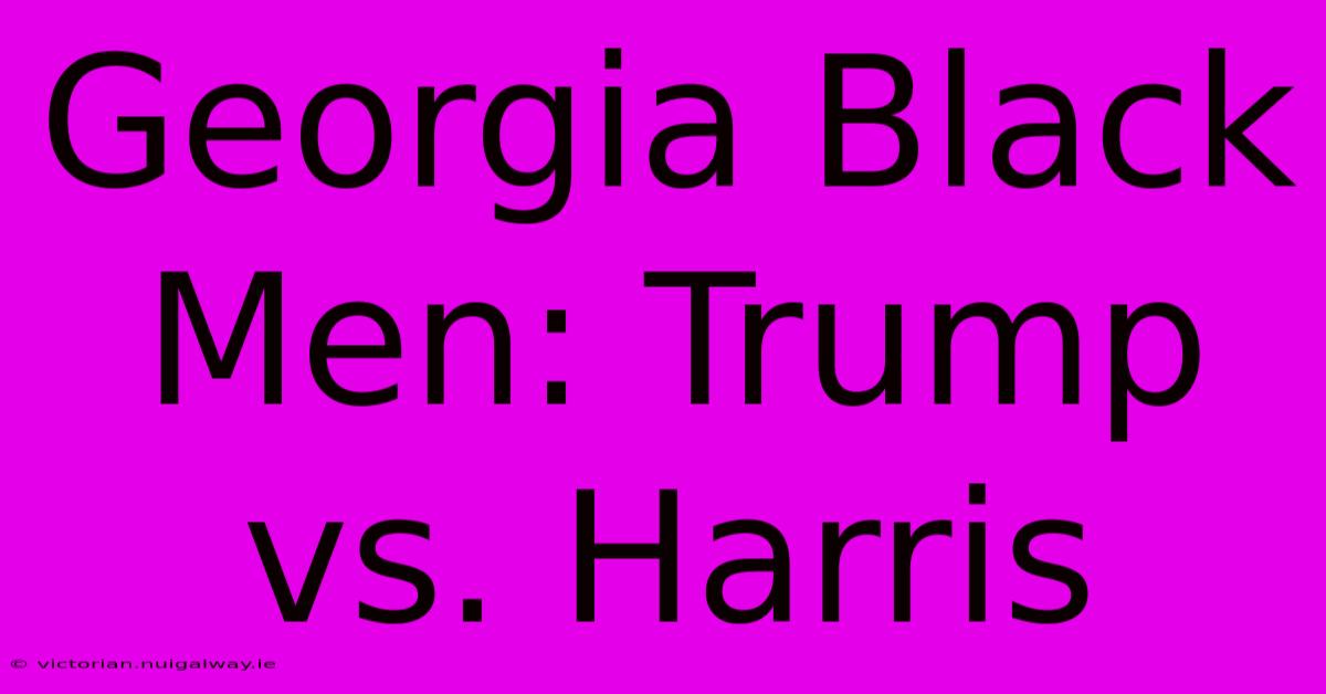 Georgia Black Men: Trump Vs. Harris