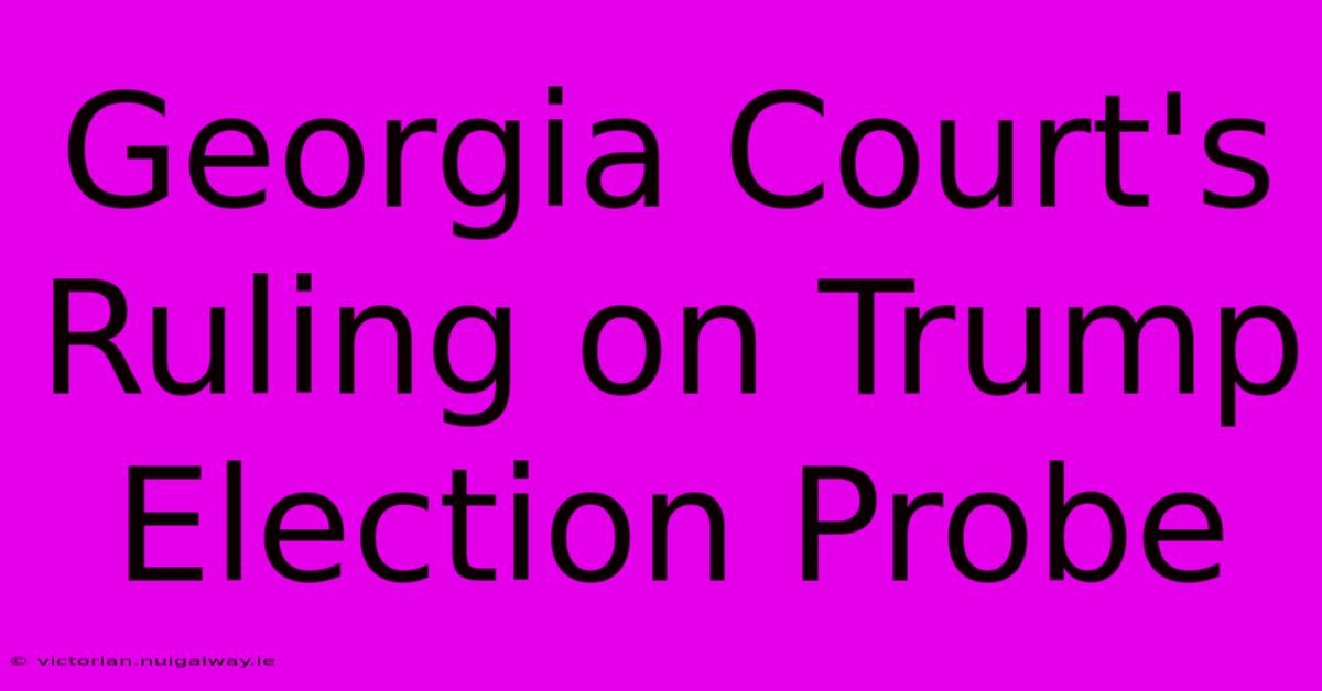 Georgia Court's Ruling On Trump Election Probe