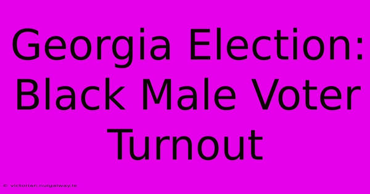 Georgia Election: Black Male Voter Turnout