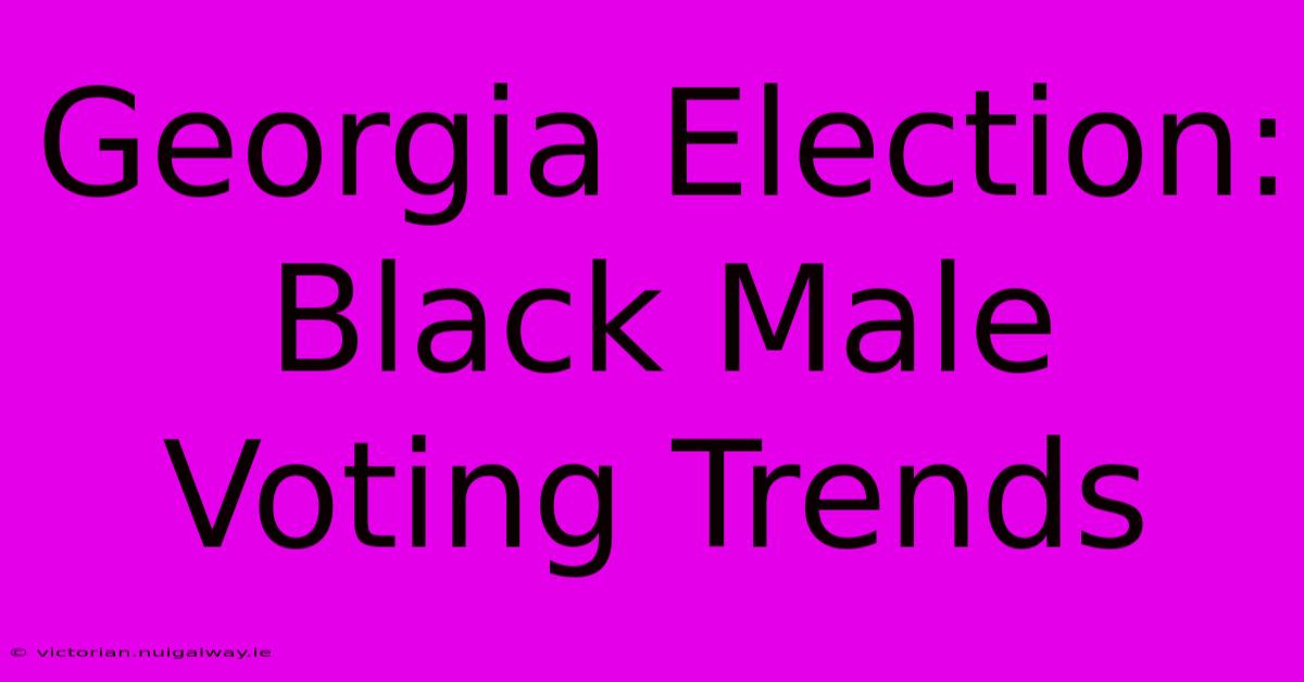 Georgia Election:  Black Male Voting Trends