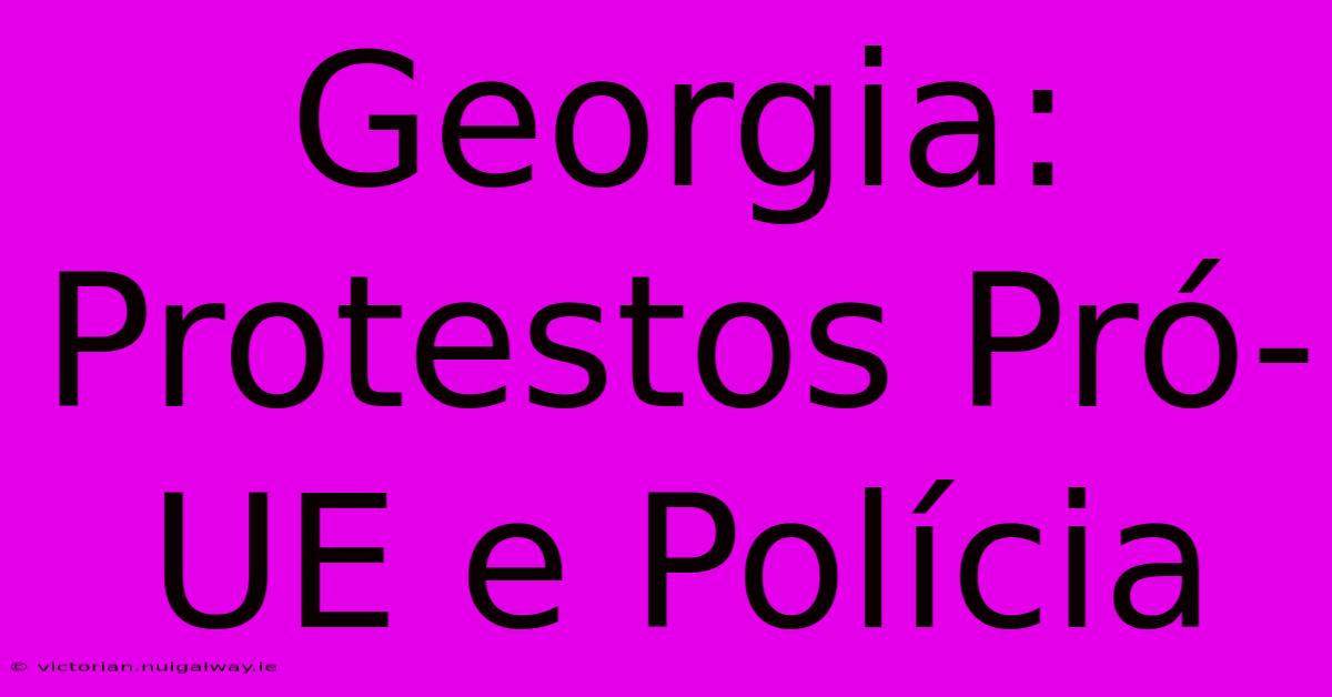 Georgia: Protestos Pró-UE E Polícia