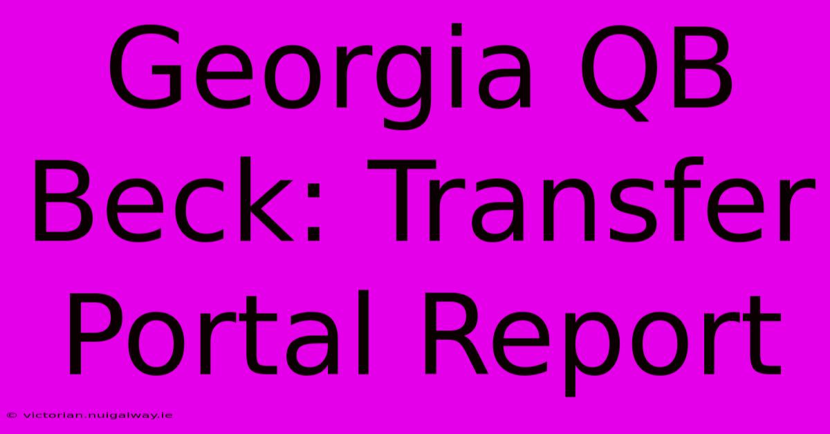 Georgia QB Beck: Transfer Portal Report