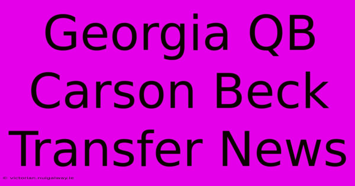 Georgia QB Carson Beck Transfer News