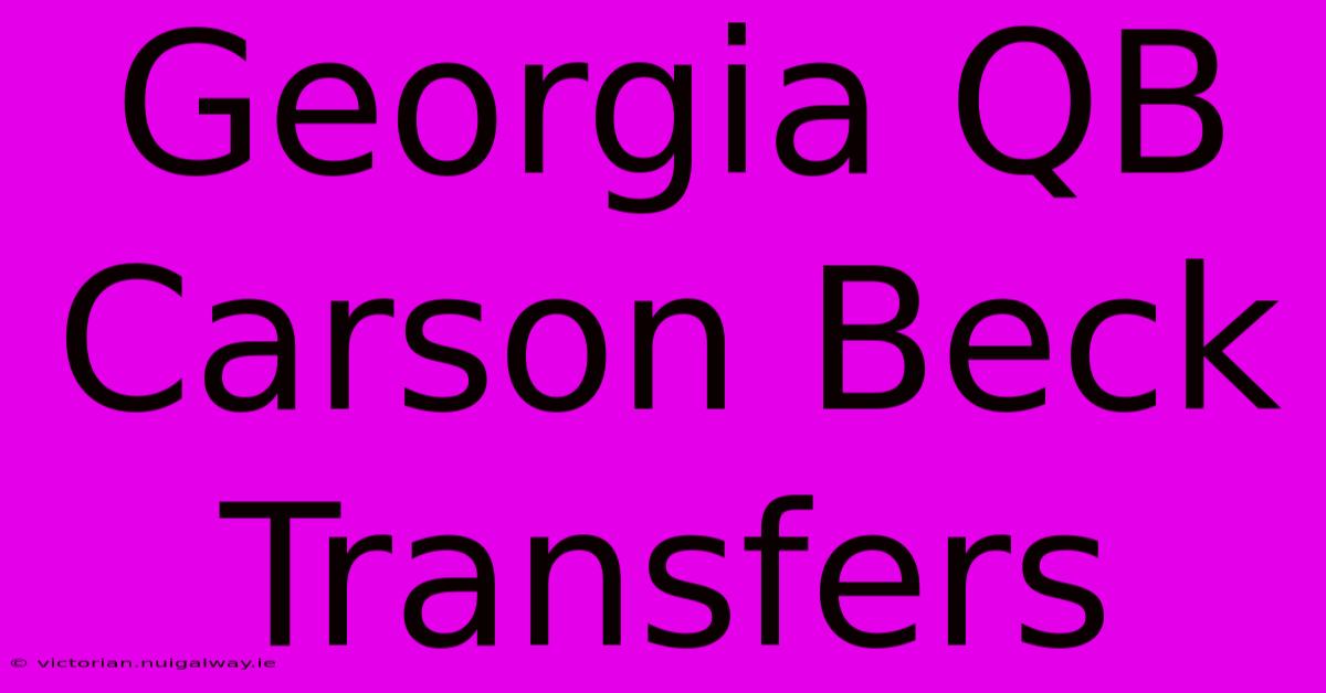 Georgia QB Carson Beck Transfers