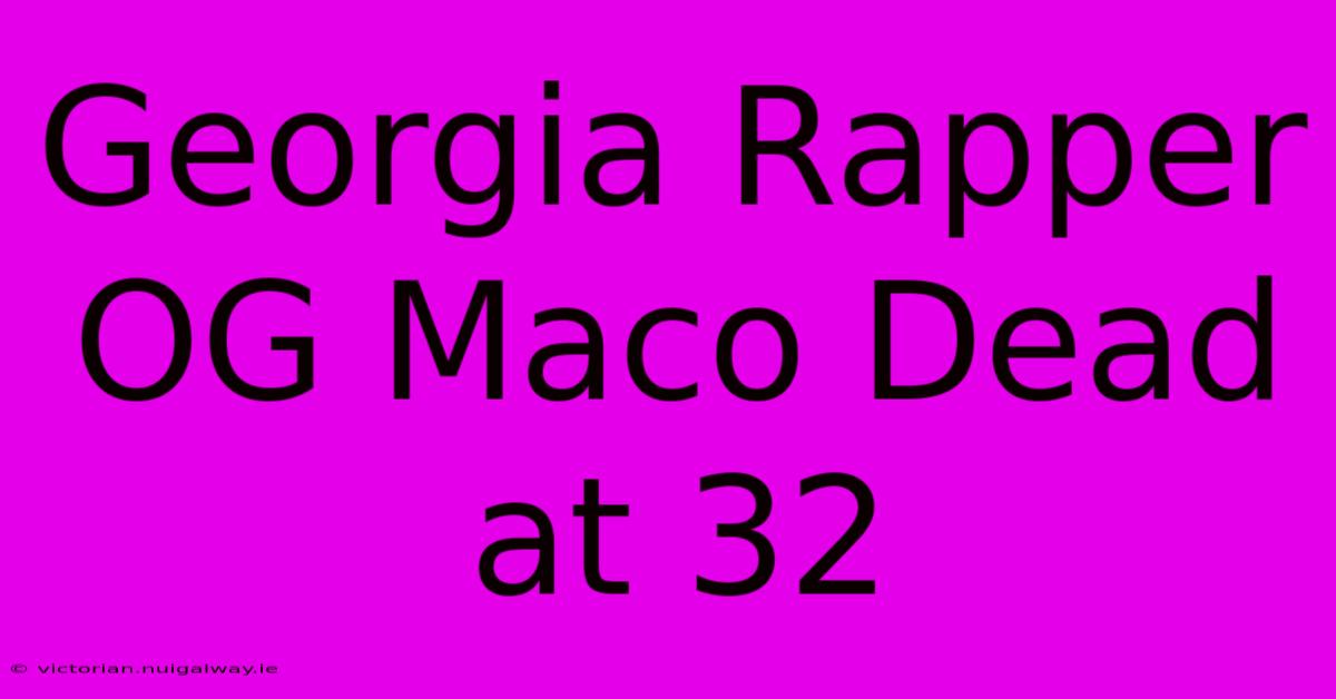 Georgia Rapper OG Maco Dead At 32