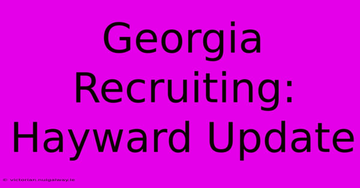 Georgia Recruiting: Hayward Update