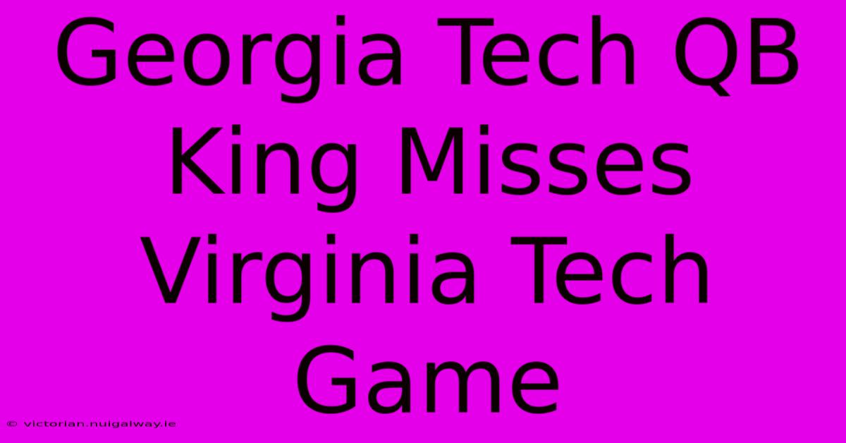 Georgia Tech QB King Misses Virginia Tech Game