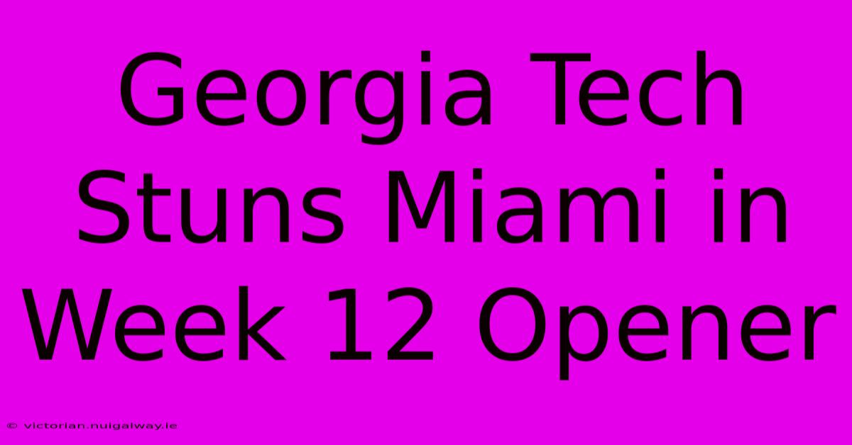 Georgia Tech Stuns Miami In Week 12 Opener